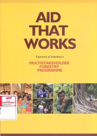 Aid That Works : A Potrait of Indonesia's, Multistakeholder Forestry Programme