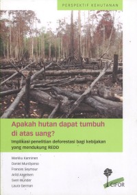 Apakah hutan dapat tumbuh di atas uang? : implikasi penelitian deforestasi bagi kebijakan yang mendukung REDD