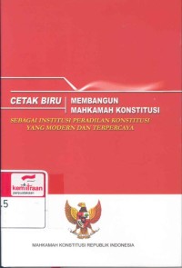 Cetak biru: membangun mahkamah konstitusi sebagai institusi peradilan konstitusi yang modern dan terpercaya