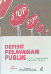 Defisit pelayanan publik : survei persepsi masyarakat terhadap pelayanan publik di DKI Jakarta