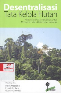 Desentralisasi tata kelola hutan: politik, ekonomi dan perjuangan untuk menguasai hutan di Kalimantan Indonesia