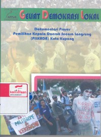 Geliat demokrasi lokal : dokumentasi prose pemilihan kepala daerah secara langsung [Pilkada] kota Kupang