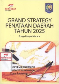 Grand Strategy Penataan Daerah Tahun 2025 : Bunga Rampai Wacana; Analisa Tujuh Kelompok Kerja Mengenai Jumlah Provinsi di Indonesia