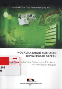 Inovasi layanan kesehatan di pemerintah daerah : dalam rangka pelaksanaan tata kelola pemerintahan yang baik