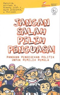 Jangan salah pilih penguasa! : panduan pendidikan politik untuk pemilih pemula