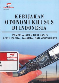 Kebijakan otonomi khusus di Indonesia : pembelajaran dari kasus Aceh, Papua, Jakarta, dan Yogyakarta