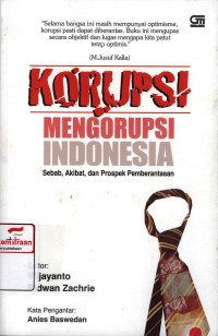 Korupsi mengorupsi Indonesia : sebab, akibat dan prospek pemberantasan