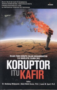 Koruptor itu kafir : telaah fiqih korupsi dalam Muhammadiyah dan Nahdlatul Ulama [NU]