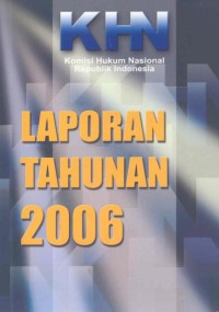 Laporan tahunan 2006: Komisi Hukum Nasional Republik Indonesia