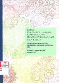 Lokus Kekerasan Terhadap Perempuan 2004 : Rumah, Pekarangan Dan Kebun; Catatan Tahunan Tentang Kekerasan Terhadap Perempuan 2005