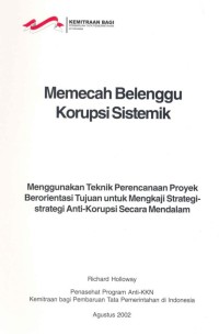 Memecah belenggu korupsi sistemik: menggnakan teknik perencanaan proyek berorientasi tujuan untuk mengkaji strategi-strategi anti-korupsi secara mendalam