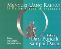 Mencuri uang rakyat : 16 kajian korupsi di Indonesia : Buku 1 : dari puncak sampai dasar