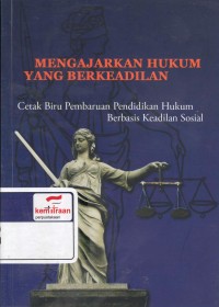 Mengajarkan hukum yang berkeadilan : cetak biru pembaruan pendidikan hukum berbasis keadilan sosial