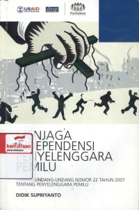 Menjaga Independensi Penyelenggara Pemilu: disertai undang-undang 22 tahun 2007 tentang penyelenggara pemilu