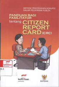 Metode Pencegahan Korupsi Dalam Pelayanan Publik : Panduan Bagi Fasilitator Tentang Citizen Report Card (CRC)