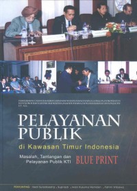 Pelayanan publik di Kawasan Timur Indonesia : masalah, tantangan dan blue print pelayanan publik KTI