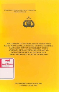 Penjabaran dan penjelasan unsur-unsur pasal pidana dalam undang-undang nomor 12 tahun 2003 tentang pemilihan umum anggota dewan perwakilan rakyat, dewan perwakilan daerah dan dewan perwakilan rakyat daerah