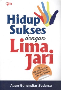 Hidup Sukses dengan Lima Jari: seni menjalani hidup melalui prinsip lima jari tangan