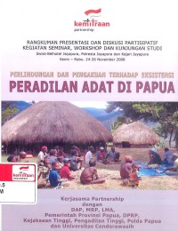 Perlindungan Dan Pengakuan Terhadap Eksistensi Peradilan Adat di papua : rangkuman presentasi dan diskusi partisipatif kegiatan seminar, workshop dan kunjungan studi, Swiss-Belhotel Jayapura, Polresta Jayapura dan Kejari Jayapura, Senin - Rabu, 24-26 Nove