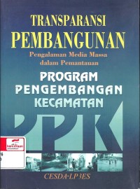 Transparansi Pembangunan; Pengalaman Media Massa dalam Pemantauan Program Pengembagan Kecamatan