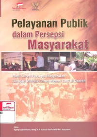 Pelayanan Publik Dalam Persepsi Masyarakat : Hasil Survey Persepsi Masyarakat Dengan Metode Citizen Report Card di Daerah