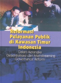 Reformasi pelayanan publik di Kawasan Timur Indonesia dalam kerangka desentralisasi dan mainstreaming governance reform