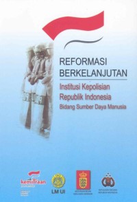 Reformasi berkelanjutan : institusi polisi Republik Indonesia bidang sumber daya manusia