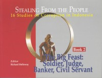 Stealing from the people : 16 studies on corruption in Indonesia, Book 2 : the big feast: soldier, judge, banker, civil servant