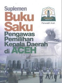 Suplemen buku saku pengawas pemilihan kepala daerah di Aceh