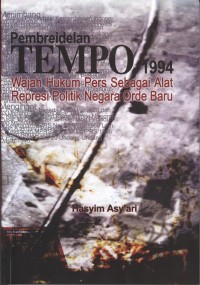 Pembreidelan Tempo 1994 : wajah hukum pers sebagai alat represi politik negara orde baru