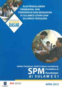 Alih Pengalaman Penerapan SPM Pendidikan dan Kesehatan di Sulawesi Utara dan Sulawesi Tenggara : sekilas perjalanan BASICS dalam mendukung SPM pendidikan dan kesehatan di SUlawesi