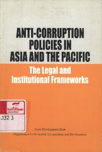 Anti corruption policies in Asia and the Pacific : the legal and institutional frameworks for fighting corruption in twenty-one Asian and the Pacific countries