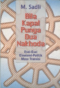 Bila Kapal Punya Dua Nahkoda: esai-esai ekonomi-politik masa transisi