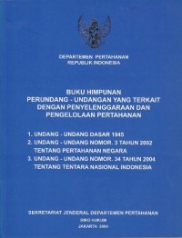 Buku himpunan perundang-undangan yang terkait dengan penyelenggaraan dan pengelolaan pertahanan, Undang-Undang Dasar 1945, Undang-Undang Nomor 3 Tahun 2002 tentang Pertahanan Negara, Undang-Undang Nomor 34 Tahun 2004 tentang Tentara Nasional Indonesia