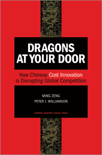 Dragons at Your Door: how chinese cost innovation is disrupting global competition