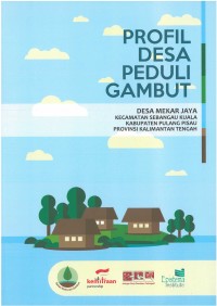 Profil Desa Peduli Gambut: desa Mekar Jaya kecamataan Sebangau Kuala kabupaten Pulang Pisau provinsi Kalimantan Tengah