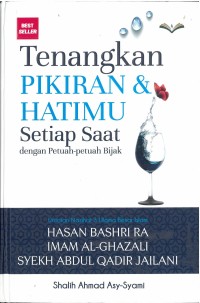 Tenangkan pikiran & hatimu setiap saat dengan petuah-petuah bijak: untaian nasihat 3 ulama besar Islam, Hasan Bashri RA, Imam Al-Ghazali, Syekh Abdul Qadir jailani