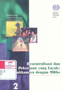 Desentralisasi dan pekerjaan yang layak: mengaitkannya dengan MDGs = Decentralization and decent work: making the connection to the MDGs