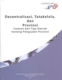 Desentralisasi, tata Kelola dan Provinsi: catatan dari tiga daerah tentang penguatan provinsi