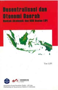 Desentralisasi dan otonomi daerah: naskah akademik dan RUU usulan LIPI