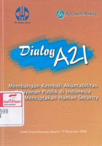 Dialog A21 : membangun kembali akuntabilitas pelayanan publik di Indonesia untuk menciptakan human security