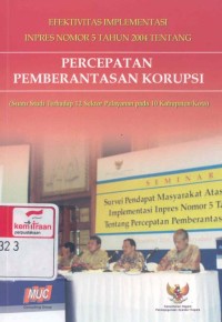 Efektivitas implementasi inpres nomor 5 tahun 2004 tentang percepatan pemberantasan korupsi : suatu studi terhadap 12 sektor pelayanan pada 10 kabupaten/kota