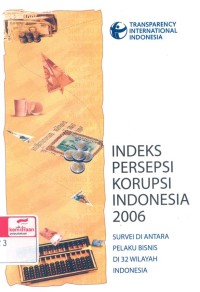 Indeks persepsi korupsi Indonesia 2006: survei di antara pelaku bisnis di 32 kota di Indonesia