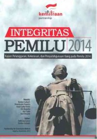 Integritas Pemilu 2014: kajian pelanggaran, kekerasan, dan penyalahgunaan uang pada pemilu 2014