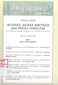 Interaksi antara arbitrase dan proses kepailitan = the interaction between arbitration and insolvency  proceeding: prosiding seminar dan workshop: Jakarta 8-9 Maret 2004 hotel Borobudur