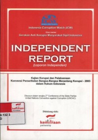 Independent report : kajian korupsi dan pelaksanaan konvensi perserikatan bangsa-bangsa menantang korupsi 2003 dalam hukum Indonesia