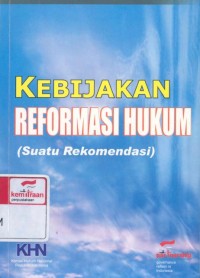 Kebijakan reformasi hukum : suatu rekomendasi