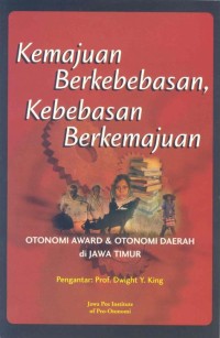 Kemajuan berkebebasan, kebebasan berkemajuan : otonomi award otonomi daerah di Jawa Timur