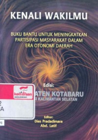 Kenali wakilmu: buku bantu untuk meningkatkan partisipasi masyarakat dalam era otonomi daerah; edisi kabupaten Kotabaru