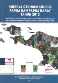 Kinerja Otonomi Khusus Papua dan Papua Barat tahun 2013: sebuah hasil evaluasi sistemik, terpadu-komprehensif dan partisipatif atas kinerja otonomi khusus di provinsi Papua dan provinsi Papua Barat